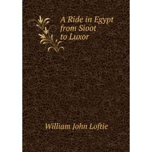 Ride in Egypt from Sioot to Luxor William John Loftie  