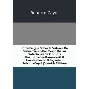   El Ingeniero Roberto Gayol (Spanish Edition) Roberto Gayol Books