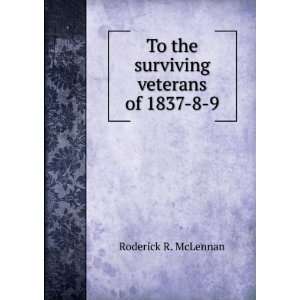   To the surviving veterans of 1837 8 9 Roderick R. McLennan Books