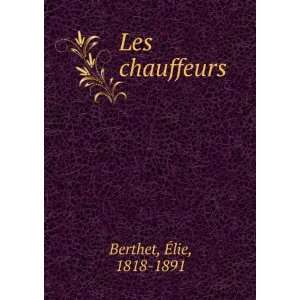 Les chauffeurs Ã?lie, 1818 1891 Berthet  Books