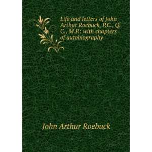   with chapters of autobiography John Arthur Roebuck Books