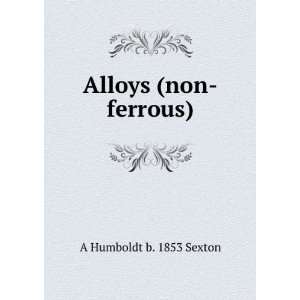  Alloys (non ferrous) A Humboldt b. 1853 Sexton Books