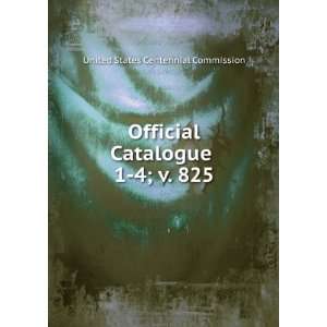  Official Catalogue . 1 4; v. 825 United States Centennial 