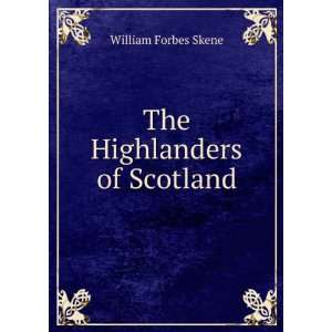 The Highlanders of Scotland, their origin, history, and antiquities 