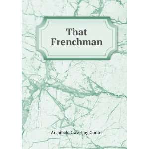  That Frenchman Archibald Clavering Gunter Books