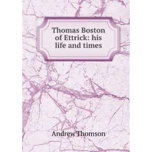    Thomas Boston of Ettrick his life and times Andrew Thomson Books