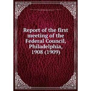 Report of the first meeting of the Federal Council, Philadelphia, 1908 