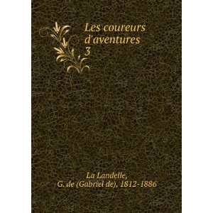  Les coureurs daventures. 3 G. de (Gabriel de), 1812 1886 