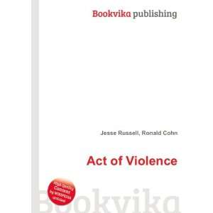  Act of Violence Ronald Cohn Jesse Russell Books