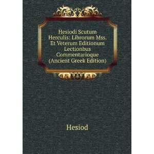 Hesiodi Scutum Herculis Librorum Mss. Et Veterum Editionum Lectionbus 