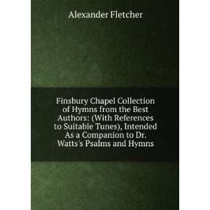   to Dr. Wattss Psalms and Hymns Alexander Fletcher  Books