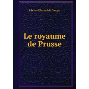  Le royaume de Prusse Edmond Bonnal de Ganges Books