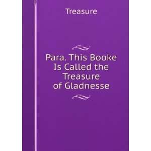 Para. This Booke Is Called the Treasure of Gladnesse 
