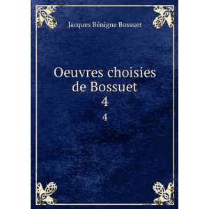   choisies de Bossuet. 4 Jacques BÃ©nigne, 1627 1704 Bossuet Books