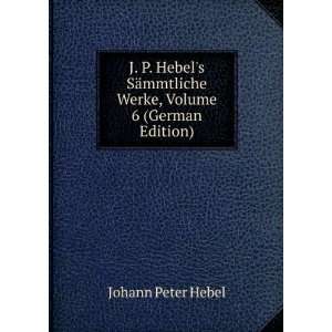  J. P. Hebels SÃ¤mmtliche Werke, Volume 6 (German 