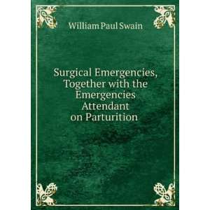   the Emergencies Attendant on Parturition . William Paul Swain Books