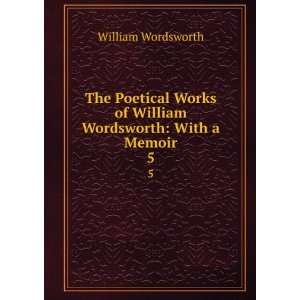   of William Wordsworth With a Memoir. 5 William Wordsworth Books