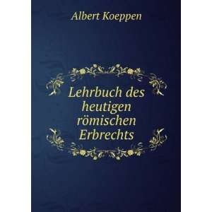    Lehrbuch des heutigen rÃ¶mischen Erbrechts Albert Koeppen Books