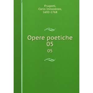    Opere poetiche. 05 Carlo Innocenzo, 1692 1768 Frugoni Books