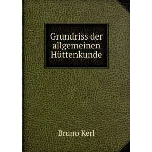    Grundriss der allgemeinen HÃ¼ttenkunde Bruno Kerl Books