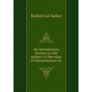   subject of the rules of interpretation in . Kishori Lal Sarkar Books