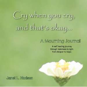  Cry when you cry, and thats okay a mourning journal 