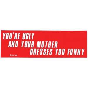   RE UGLY & YOUR MOTHER DRESSES YOU FUNNY (TYPE 2) decal bumper sticker