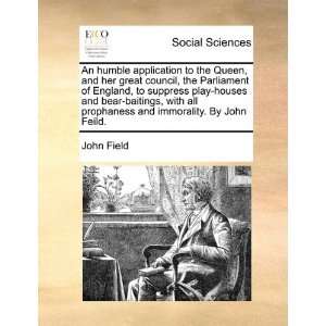   bear baitings, with all prophaness and immorality. By John Feild