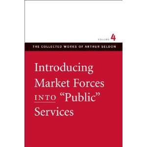 Introducing Market Forces into Public Services (Collected Works of 