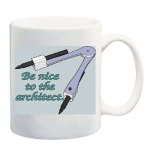  BE NICE TO THE ARCHITECT Mug Coffee Cup 11 oz Everything 