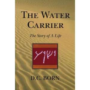   Water Carrier The Story of a Life (9781425737542) D C Born Books