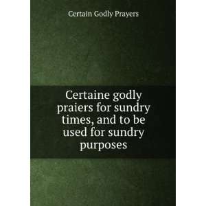  Certaine godly praiers for sundry times, and to be used 