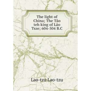  TÃ¢o teh king of LÃ¢o Tsze; 604 504 B.C Lao tzu Lao tzu Books