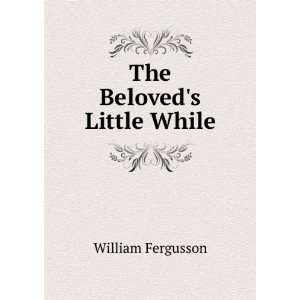  The Beloveds Little While William Fergusson Books