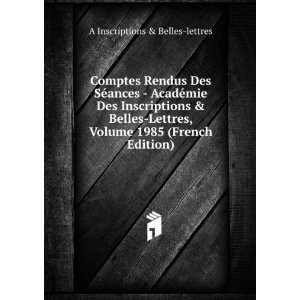   Belles Lettres, Volume 1985 (French Edition) A Inscriptions & Belles