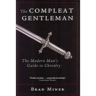The Compleat Gentleman The Modern Mans Guide to Chivalry by Brad 