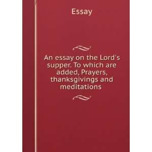   are added, Prayers, thanksgivings and meditations . Essay Books