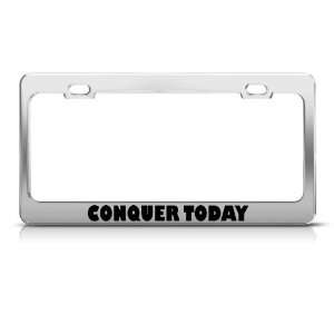  Conquer Today Motivational Funny license plate frame Tag 