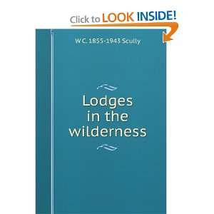  Lodges in the wilderness W C. 1855 1943 Scully Books