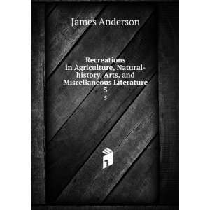   in Agriculture, Natural history, Arts, and Miscellaneous Literature. 5