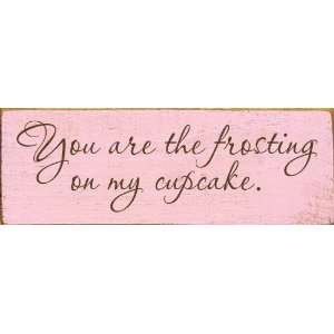  You are the frosting on my cupcake. Wooden Sign