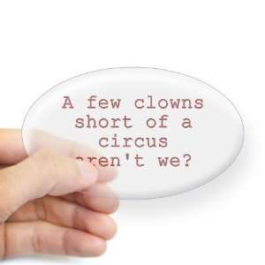  Few Clowns Short of a Circus Funny Oval Sticker by 
