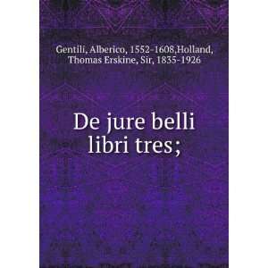   Alberico, 1552 1608,Holland, Thomas Erskine, Sir, 1835 1926 Gentili