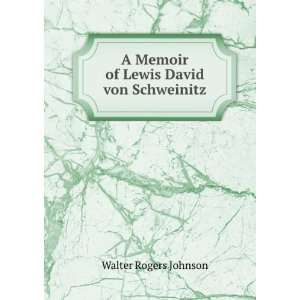  A Memoir of Lewis David von Schweinitz Walter Rogers 