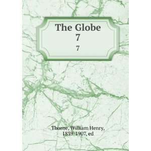  The Globe. 7 William Henry, 1839 1907, ed Thorne Books