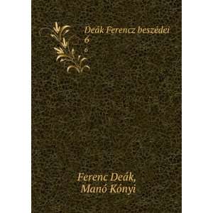   DeÃ¡k Ferencz beszÃ©dei. 6 ManÃ³ KÃ³nyi Ferenc DeÃ¡k Books