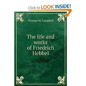   The life and works of Friedrich Hebbel Thomas Moody Campbell Books