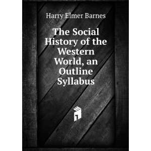   of the Western World, an Outline Syllabus Harry Elmer Barnes Books