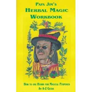  Papa Jim`s Herbal Magic Workbook by Papa Jim Everything 