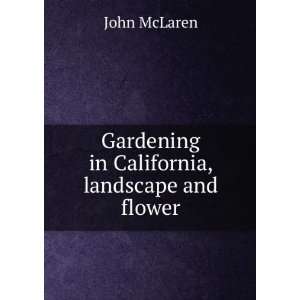    Gardening in California, landscape and flower John McLaren Books